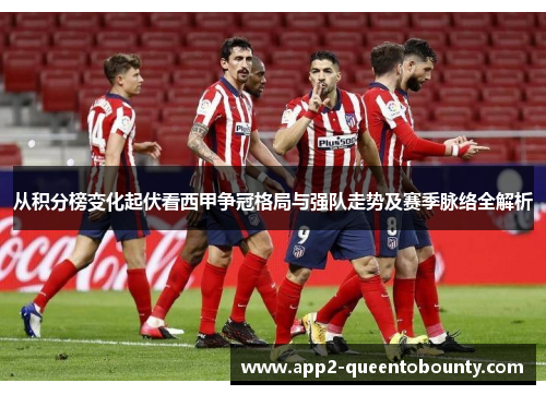 从积分榜变化起伏看西甲争冠格局与强队走势及赛季脉络全解析