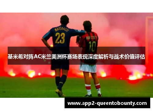 基米希对阵AC米兰美洲杯赛场表现深度解析与战术价值评估 基米希对阵AC米兰美洲杯赛场表现深度解析与战术价值评估
