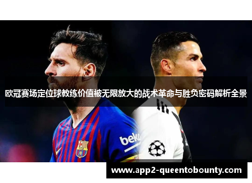 欧冠赛场定位球教练价值被无限放大的战术革命与胜负密码解析全景 欧冠赛场定位球教练价值被无限放大的战术革命与胜负密码解析全景