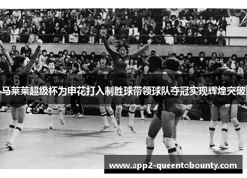 马莱莱超级杯为申花打入制胜球带领球队夺冠实现辉煌突破