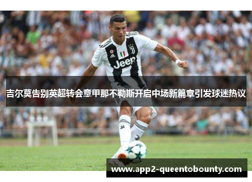 吉尔莫告别英超转会意甲那不勒斯开启中场新篇章引发球迷热议