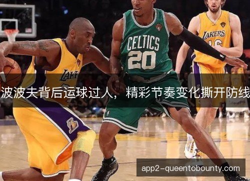 波波夫背后运球过人，精彩节奏变化撕开防线