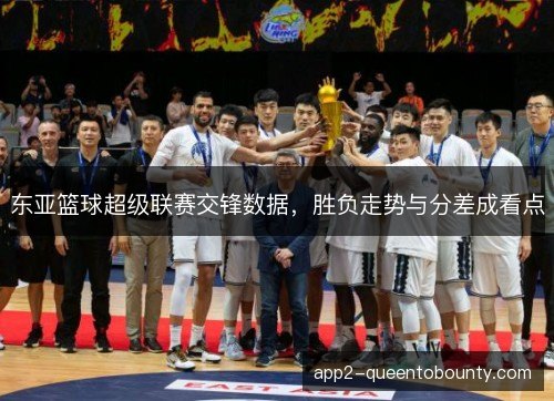 东亚篮球超级联赛交锋数据，胜负走势与分差成看点